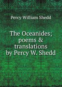The Oceanides; poems &amp; translations by Percy W. Shedd