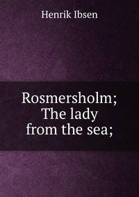 Rosmersholm; The lady from the sea;