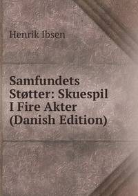 Samfundets Stotter: Skuespil I Fire Akter (Danish Edition)