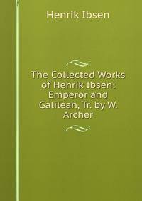 The Collected Works of Henrik Ibsen: Emperor and Galilean, Tr. by W. Archer