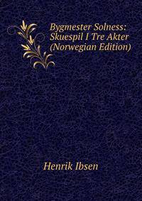 Bygmester Solness: Skuespil I Tre Akter (Norwegian Edition)