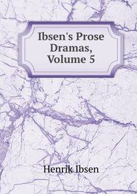 Ibsen's Prose Dramas, Volume 5