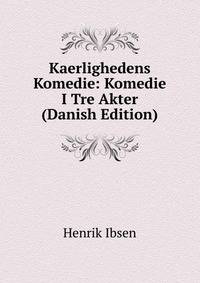 Kaerlighedens Komedie: Komedie I Tre Akter (Danish Edition)