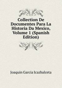 Collection De Documentes Para La Historia Da Mexico, Volume 1 (Spanish Edition)