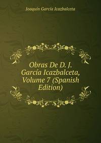 Obras De D. J. Garcia Icazbalceta, Volume 7 (Spanish Edition)