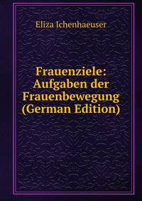 Frauenziele: Aufgaben der Frauenbewegung (German Edition)