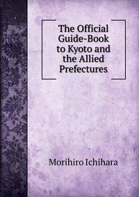 The Official Guide-Book to Kyoto and the Allied Prefectures