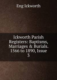 Ickworth Parish Registers: Baptisms, Marriages &amp; Burials. 1566 to 1890, Issue 3