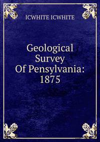 Geological Survey Of Pensylvania: 1875