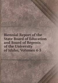 Biennial Report of the State Board of Education and Board of Regents of the University of Idaho, Volumes 4-5