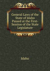 General Laws of the State of Idaho Passed at the First- Session of the State Legislature