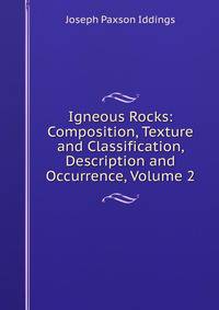 Igneous Rocks: Composition, Texture and Classification, Description and Occurrence, Volume 2
