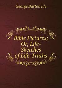 Bible Pictures; Or, Life-Sketches of Life-Truths