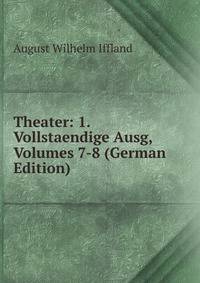 Theater: 1. Vollstaendige Ausg, Volumes 7-8 (German Edition)