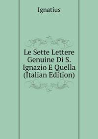 Le Sette Lettere Genuine Di S. Ignazio E Quella (Italian Edition)