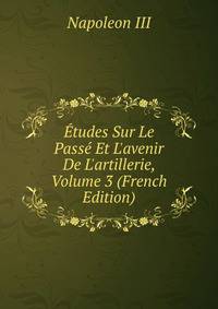 ?tudes Sur Le Pass? Et L'avenir De L'artillerie, Volume 3 (French Edition)