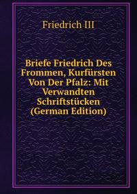 Briefe Friedrich Des Frommen, Kurfursten Von Der Pfalz: Mit Verwandten Schriftstucken (German Edition)
