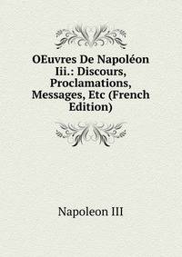 OEuvres De Napoleon Iii.: Discours, Proclamations, Messages, Etc (French Edition)