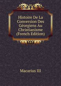 Histoire De La Conversion Des Georgiens Au Christianisme (French Edition)
