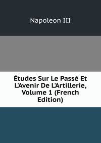?tudes Sur Le Pass? Et L'Avenir De L'Artillerie, Volume 1 (French Edition)