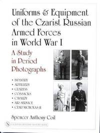 Uniforms & Equipment Of The Czarist Russian Armed Forces In World War I: A Study In Period Photographs