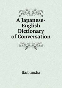 A Japanese-English Dictionary of Conversation