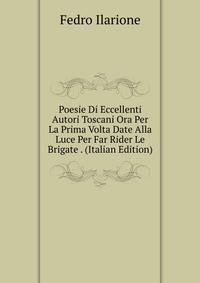 Poesie Di Eccellenti Autori Toscani Ora Per La Prima Volta Date Alla Luce Per Far Rider Le Brigate . (Italian Edition)