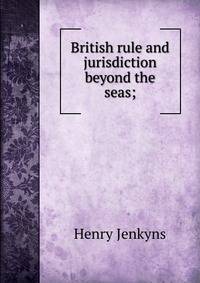 British rule and jurisdiction beyond the seas;