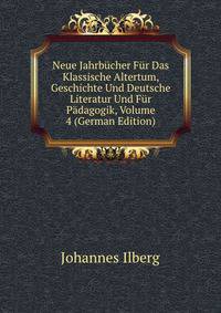 Neue Jahrbucher Fur Das Klassische Altertum, Geschichte Und Deutsche Literatur Und Fur Padagogik, Volume 4 (German Edition)
