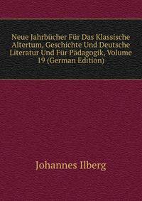 Neue Jahrbucher Fur Das Klassische Altertum, Geschichte Und Deutsche Literatur Und Fur Padagogik, Volume 19 (German Edition)