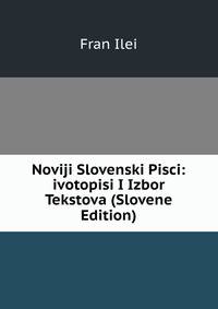 Noviji Slovenski Pisci: ivotopisi I Izbor Tekstova (Slovene Edition)