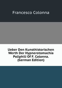 Ueber Den Kunsthistorischen Werth Der Hypnerotomachia Poliphili Of F. Colonna. (German Edition)