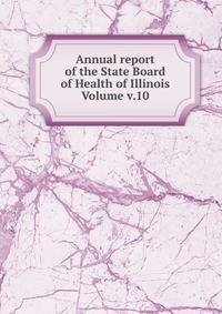Annual report of the State Board of Health of Illinois Volume v.10
