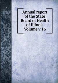 Annual report of the State Board of Health of Illinois Volume v.16