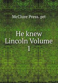 He knew Lincoln Volume 1