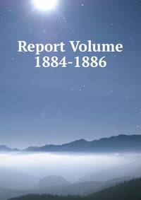Report Volume 1884-1886