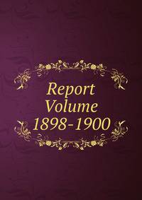 Report Volume 1898-1900