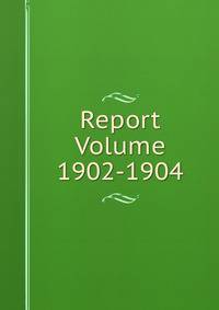 Report Volume 1902-1904