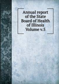 Annual report of the State Board of Health of Illinois Volume v.5