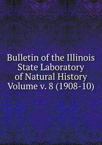 Bulletin of the Illinois State Laboratory of Natural History Volume v. 8 (1908-10)