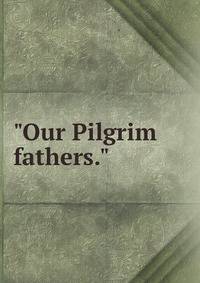 "Our Pilgrim fathers."