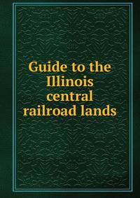 Guide to the Illinois central railroad lands