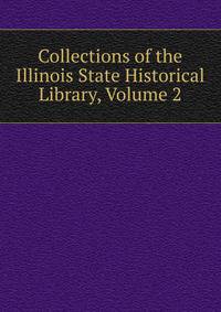 Collections of the Illinois State Historical Library, Volume 2