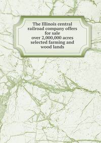 The Illinois central railroad company offers for sale over 2,000,000 acres selected farming and wood lands