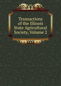 Transactions of the Illinois State Agricultural Society, Volume 2