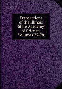Transactions of the Illinois State Academy of Science, Volumes 77-78