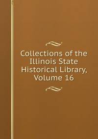 Collections of the Illinois State Historical Library, Volume 16