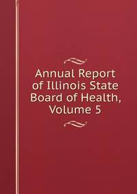 Annual Report of Illinois State Board of Health, Volume 5