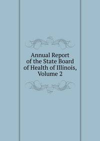 Annual Report of the State Board of Health of Illinois, Volume 2