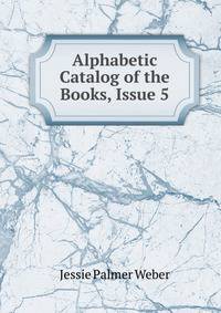 Alphabetic Catalog of the Books, Issue 5